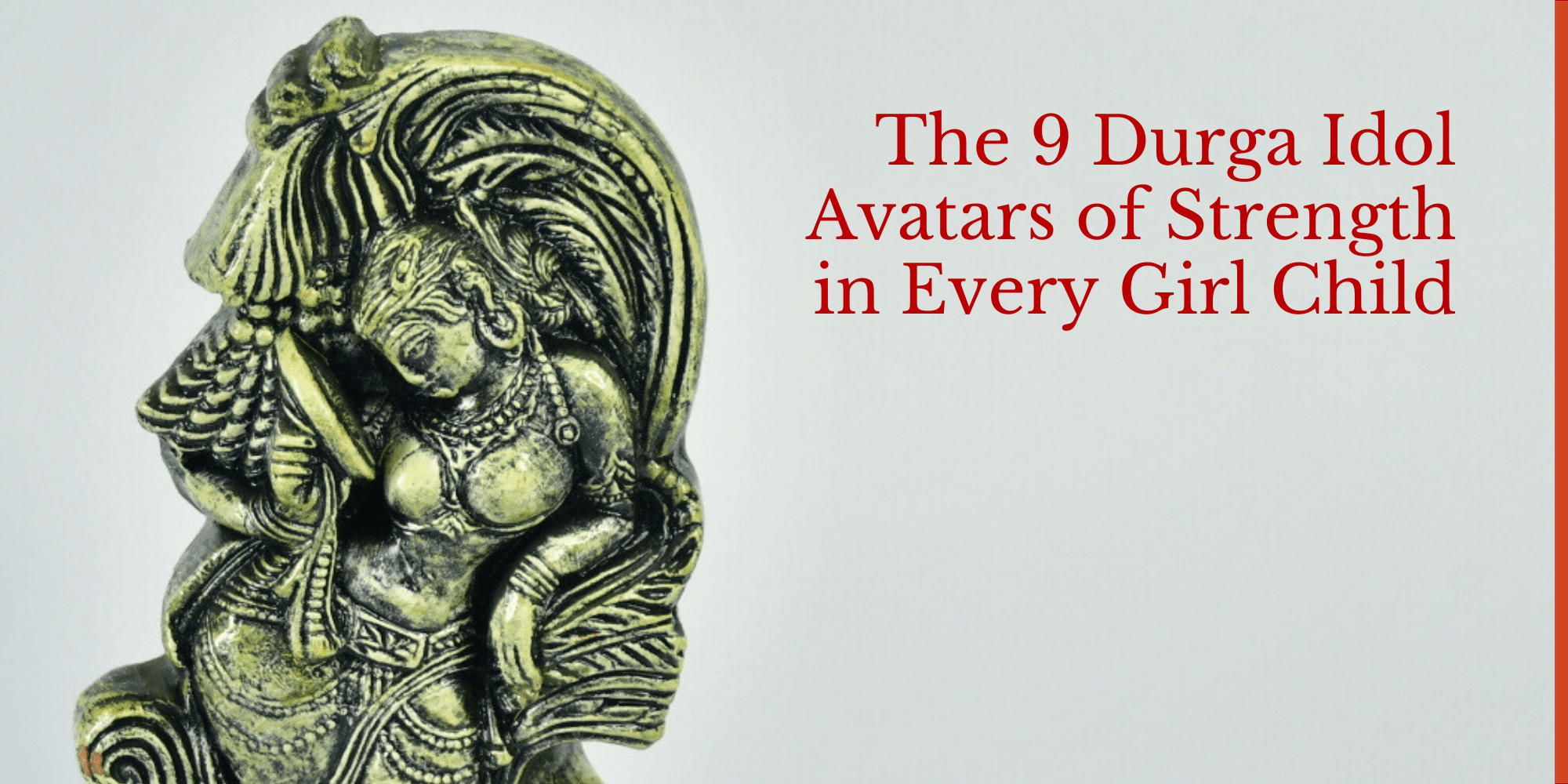 Navadurga Within: The 9 Durga Idol Avatars of Strength in Every Girl Child - Mayii